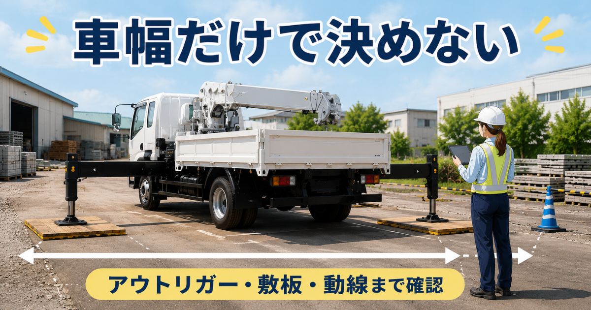 車両幅だけでなくアウトリガーと敷板を含む作業時の幅を確認するユニック車